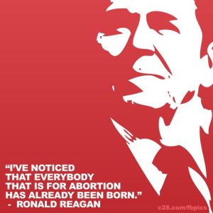 I've noticed that everybody that is for abortion has already been born.